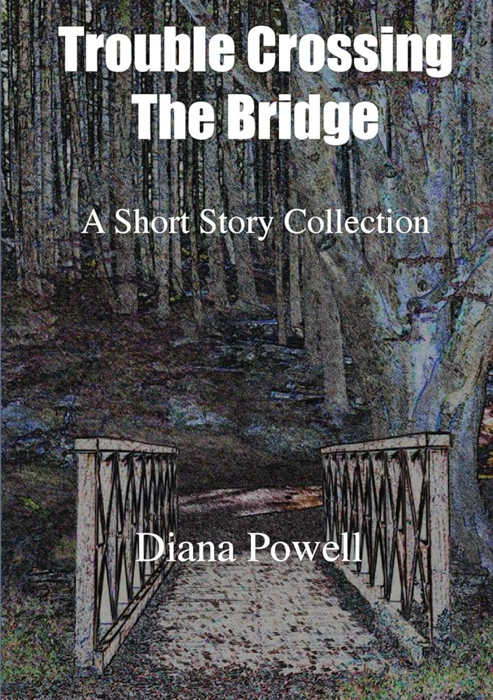 Trouble Crossing The Bridge. Diana Powell